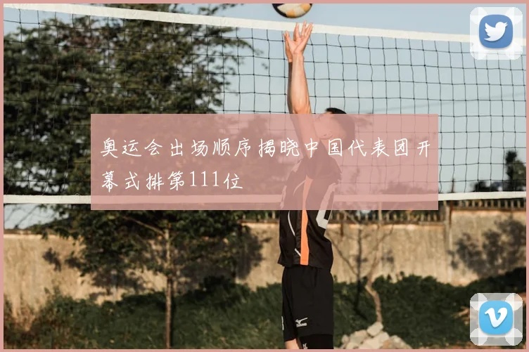 奥运会出场顺序揭晓中国代表团开幕式排第111位