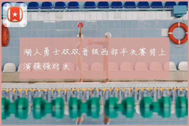 湖人勇士双双晋级西部半决赛将上演强强对决