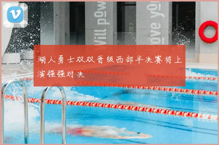 湖人勇士双双晋级西部半决赛将上演强强对决