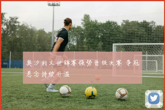 奥沙利文世锦赛强势晋级决赛 争冠悬念持续升温