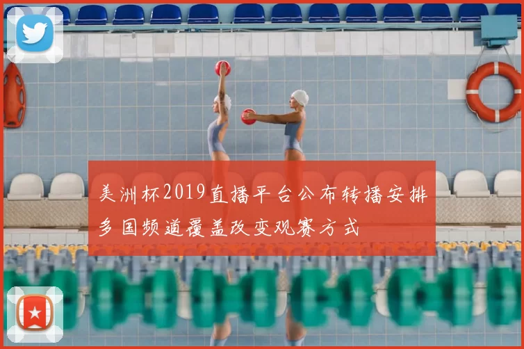 美洲杯2019直播平台公布转播安排多国频道覆盖改变观赛方式