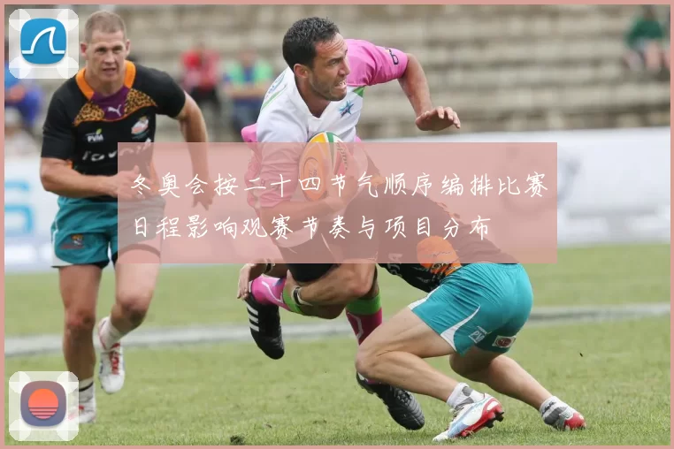 冬奥会按二十四节气顺序编排比赛日程影响观赛节奏与项目分布