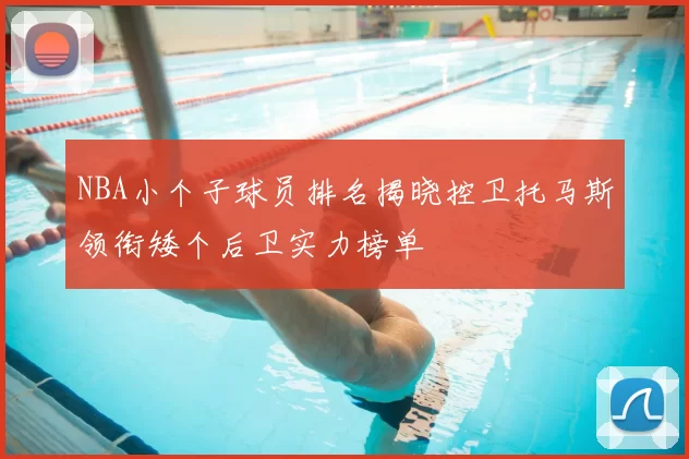 NBA小个子球员排名揭晓控卫托马斯领衔矮个后卫实力榜单