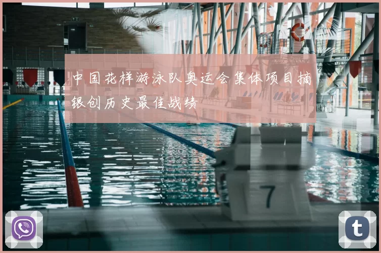 中国花样游泳队奥运会集体项目摘银创历史最佳战绩