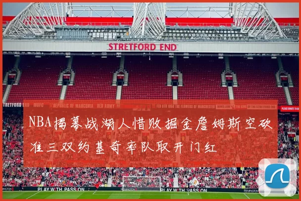 NBA揭幕战湖人惜败掘金詹姆斯空砍准三双约基奇率队取开门红