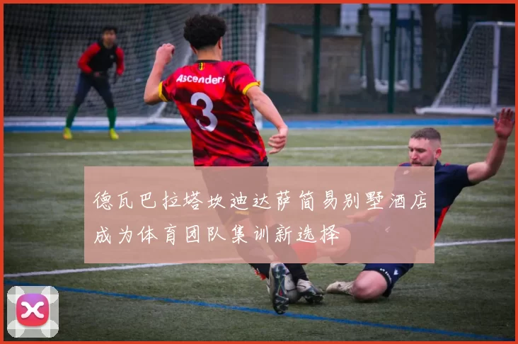 德瓦巴拉塔坎迪达萨简易别墅酒店成为体育团队集训新选择