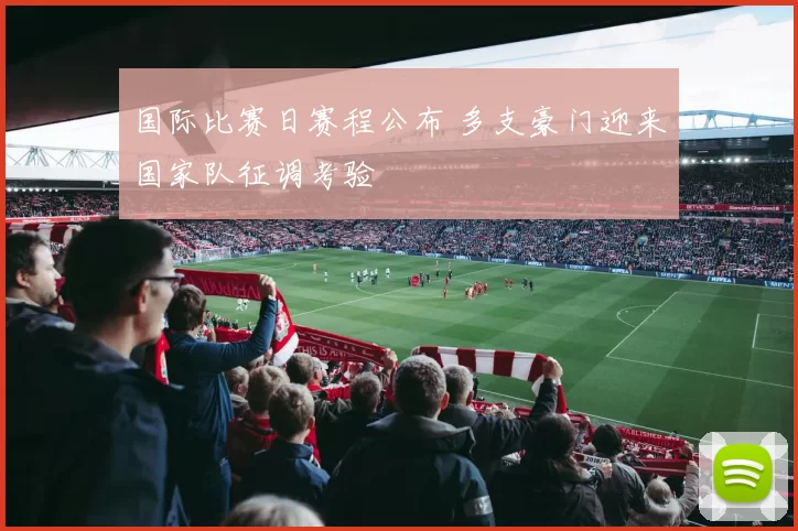 国际比赛日赛程公布 多支豪门迎来国家队征调考验